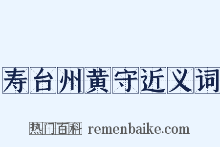 寿台州黄守近义词是什么意思的图片